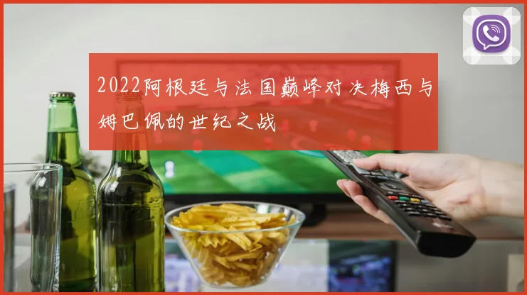 2022阿根廷与法国巅峰对决梅西与姆巴佩的世纪之战